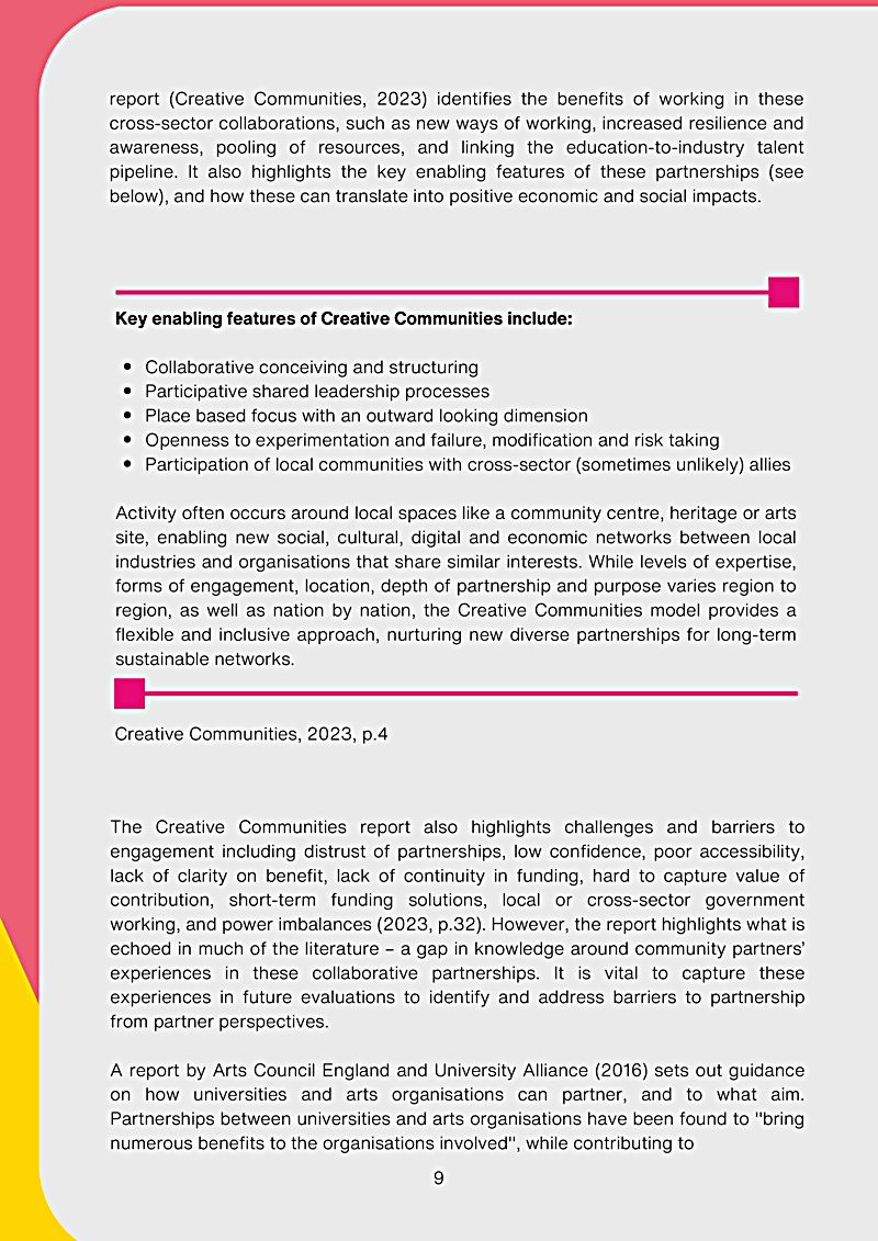 report (Creative Communities, 2023) identifies the benefits of working in these cross-sector collaborations, such as new ways of working, increased resilience and awareness, pooling of resources, and linking the education-to-industry talent pipeline. It also highlights the key enabling features of these partnerships (see below), and how these can translate into positive economic and social impacts.